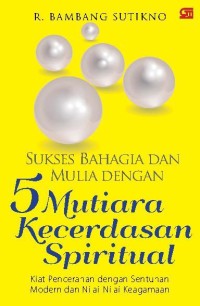 Sukses Bahagia dan Mulia dengan 5 Mutiara Kecerdasan Spiritual